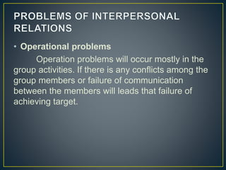 • Operational problems
Operation problems will occur mostly in the
group activities. If there is any conflicts among the
group members or failure of communication
between the members will leads that failure of
achieving target.
 