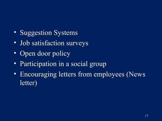 •   Suggestion Systems
•   Job satisfaction surveys
•   Open door policy
•   Participation in a social group
•   Encouraging letters from employees (News
    letter)



                                           17
 