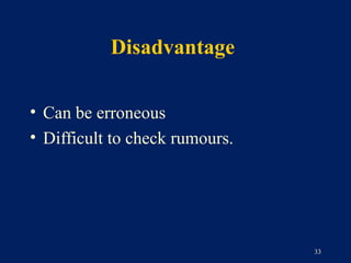 Disadvantage

• Can be erroneous
• Difficult to check rumours.




                                33
 