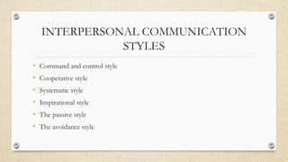 INTERPERSONAL COMMUNICATION
STYLES
• Command and control style
• Cooperative style
• Systematic style
• Inspirational styl...