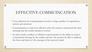 EFFECTIVE COMMUINCATION
• Every platform for communication involves a large number of experiences,
actions and emotions
• ...