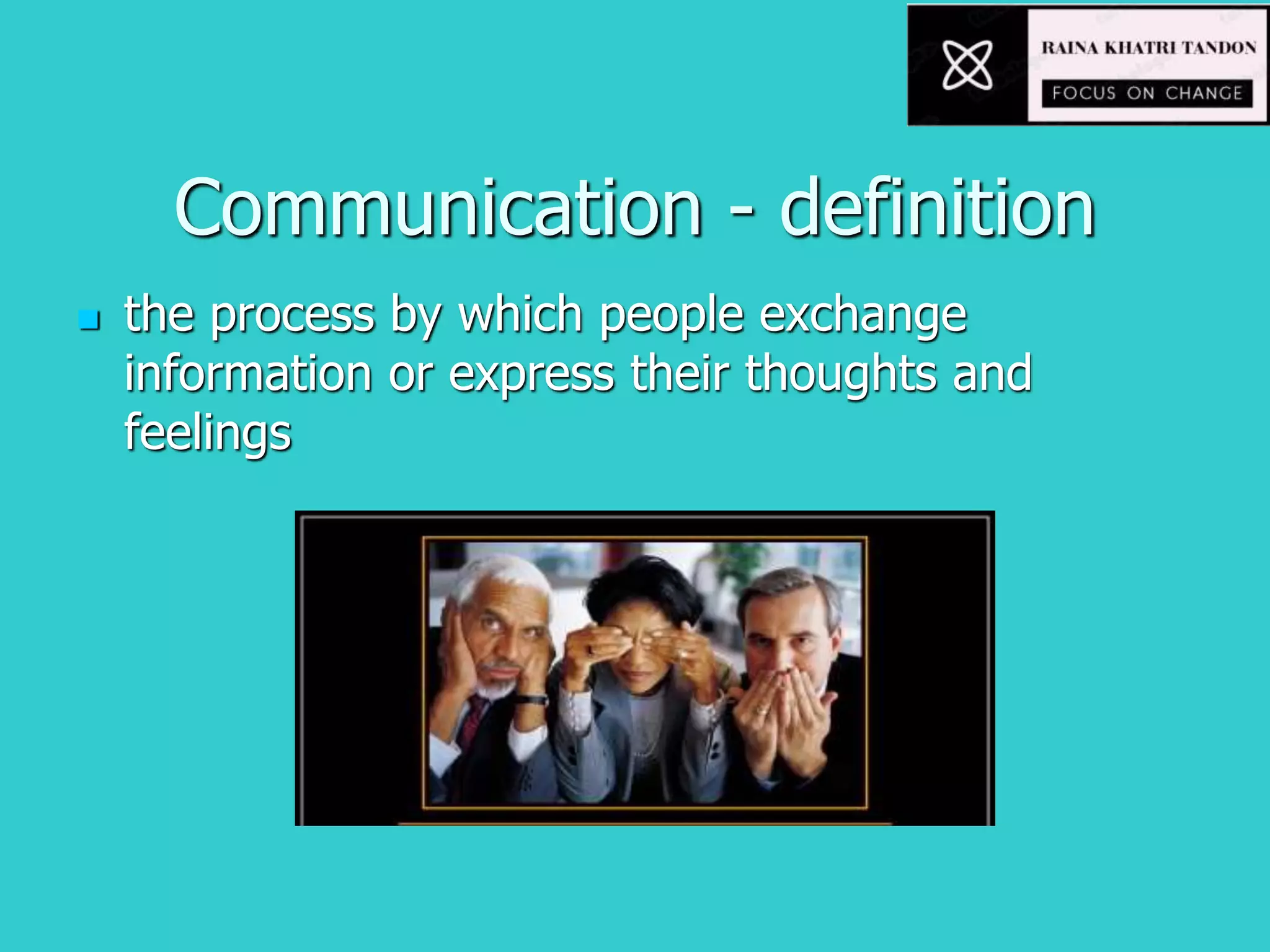 Communication - definition
the process by which people exchange
information or express their thoughts and
feelings