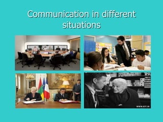Communication in different
situations
 