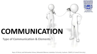 COMMUNICATION
Type of Communication & Elements
 