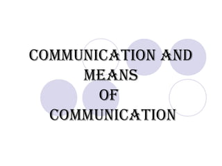 CommuniCation and
means
of
CommuniCation
 