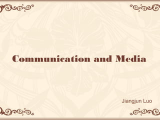 Communication and Media
Jiangjun Luo
 
