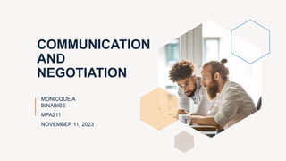 COMMUNICATION
AND
NEGOTIATION
MONICQUE A
BINABISE
MPA211
NOVEMBER 11, 2023
 