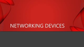 NETWORKING DEVICES
 