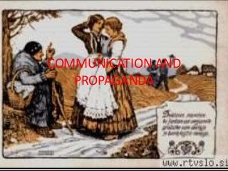 COMMUNICATION AND
PROPAGANDA
 