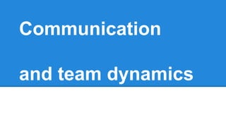 Communication
and team dynamics

 