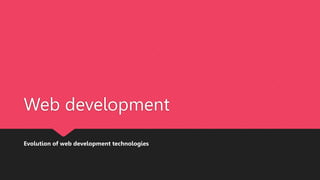 Web development
Evolution of web development technologies
 