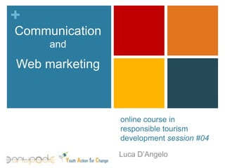 Communicationand  Web marketing online course in responsible tourism development session #04 Luca D’Angelo 