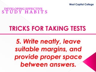 West Capitol College




TRICKS FOR TAKING TESTS

 5. Write neatly, leave
 suitable margins, and
 provide proper space
   between answers.
 