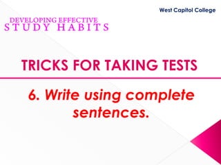 West Capitol College




TRICKS FOR TAKING TESTS

6. Write using complete
       sentences.
 
