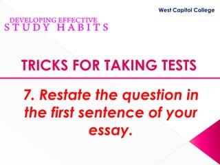 West Capitol College




TRICKS FOR TAKING TESTS

7. Restate the question in
the first sentence of your
           essay.
 