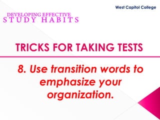 West Capitol College




TRICKS FOR TAKING TESTS

8. Use transition words to
     emphasize your
      organization.
 