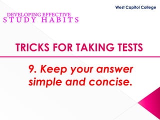 West Capitol College




TRICKS FOR TAKING TESTS

  9. Keep your answer
  simple and concise.
 