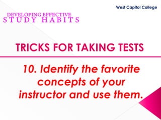 West Capitol College




TRICKS FOR TAKING TESTS

 10. Identify the favorite
    concepts of your
instructor and use them.
 