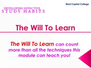 West Capitol College




   The Will To Learn

The Will To Learn can count
more than all the techniques this
   module can teach you!
 