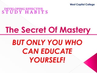West Capitol College




The Secret Of Mastery
 BUT ONLY YOU WHO
   CAN EDUCATE
      YOURSELF!
 