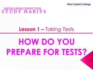 West Capitol College




  Lesson 1 – Taking Tests

   HOW DO YOU
PREPARE FOR TESTS?
 