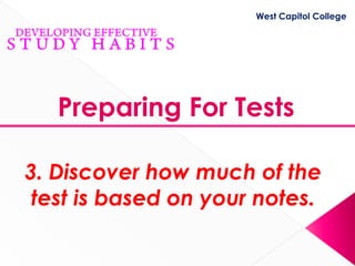 West Capitol College




   Preparing For Tests

3. Discover how much of the
 test is based on your notes.
 