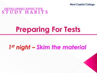 West Capitol College




       Preparing For Tests

1 st   night – Skim the material
 