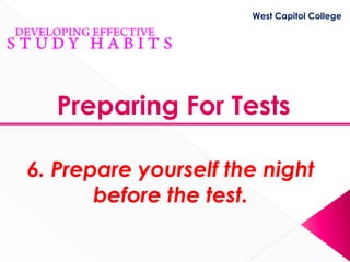 West Capitol College




  Preparing For Tests

6. Prepare yourself the night
       before the test.
 