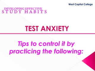 West Capitol College




     TEST ANXIETY

   Tips to control it by
practicing the following:
 