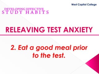 West Capitol College




RELEAVING TEST ANXIETY

 2. Eat a good meal prior
         to the test.
 