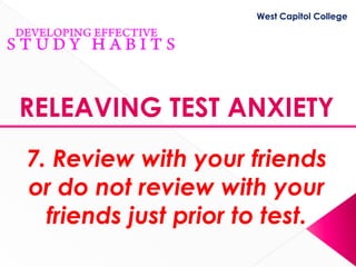 West Capitol College




RELEAVING TEST ANXIETY
7. Review with your friends
or do not review with your
  friends just prior to test.
 