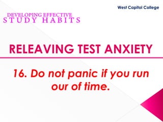 West Capitol College




RELEAVING TEST ANXIETY
16. Do not panic if you run
       our of time.
 
