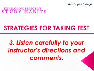 West Capitol College




STRATEGIES FOR TAKING TEST

  3. Listen carefully to your
 instructor’s directions and
          comments.
 