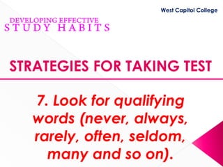West Capitol College




STRATEGIES FOR TAKING TEST

  7. Look for qualifying
  words (never, always,
  rarely, often, seldom,
    many and so on).
 