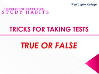 West Capitol College




TRICKS FOR TAKING TESTS

   TRUE OR FALSE
 