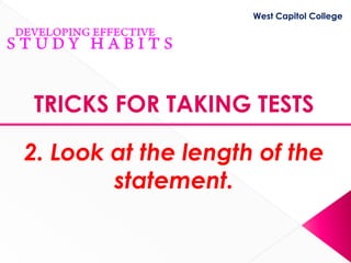 West Capitol College




TRICKS FOR TAKING TESTS

2. Look at the length of the
        statement.
 