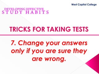West Capitol College




TRICKS FOR TAKING TESTS

7. Change your answers
only if you are sure they
        are wrong.
 