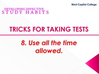 West Capitol College




TRICKS FOR TAKING TESTS

   8. Use all the time
        allowed.
 