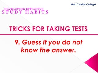 West Capitol College




TRICKS FOR TAKING TESTS

 9. Guess if you do not
   know the answer.
 