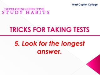 West Capitol College




TRICKS FOR TAKING TESTS

 5. Look for the longest
        answer.
 