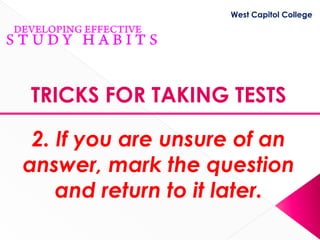 West Capitol College




TRICKS FOR TAKING TESTS

 2. If you are unsure of an
answer, mark the question
    and return to it later.
 