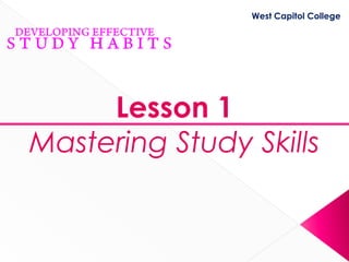 West Capitol College




     Lesson 1
Mastering Study Skills
 
