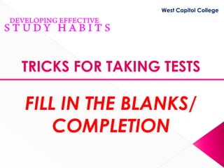 West Capitol College




TRICKS FOR TAKING TESTS

FILL IN THE BLANKS/
    COMPLETION
 