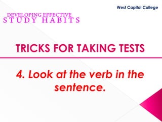 West Capitol College




TRICKS FOR TAKING TESTS

4. Look at the verb in the
       sentence.
 