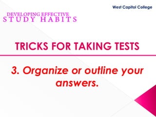 West Capitol College




TRICKS FOR TAKING TESTS

3. Organize or outline your
        answers.
 