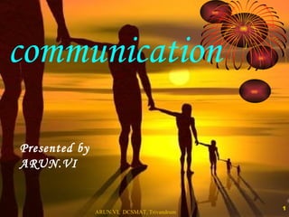 communication Presented by  ARUN.VI 