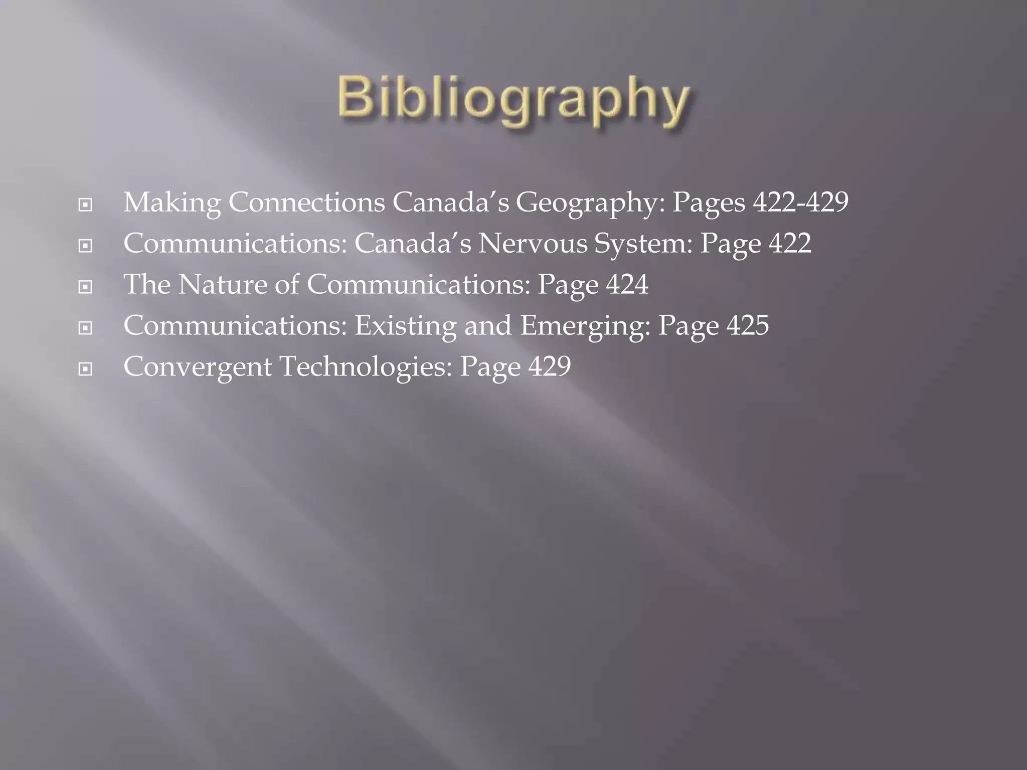  Making Connections Canada’s Geography: Pages 422-429
 Communications: Canada’s Nervous System: Page 422
 The Nature of Communications: Page 424
 Communications: Existing and Emerging: Page 425
 Convergent Technologies: Page 429
 