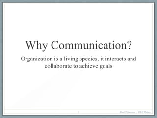 Why Communication?
Organization is a living species, it interacts and
collaborate to achieve goals

2

Santi Djiwandono - ...