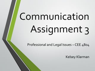 Communication
Assignment 3
Professional and Legal Issues – CEE 4804
Kelsey Klarman
 
