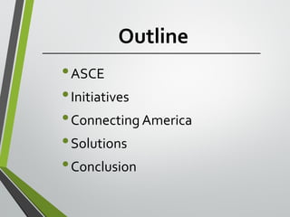 Outline
•ASCE
•Initiatives
•Connecting America
•Solutions
•Conclusion
 